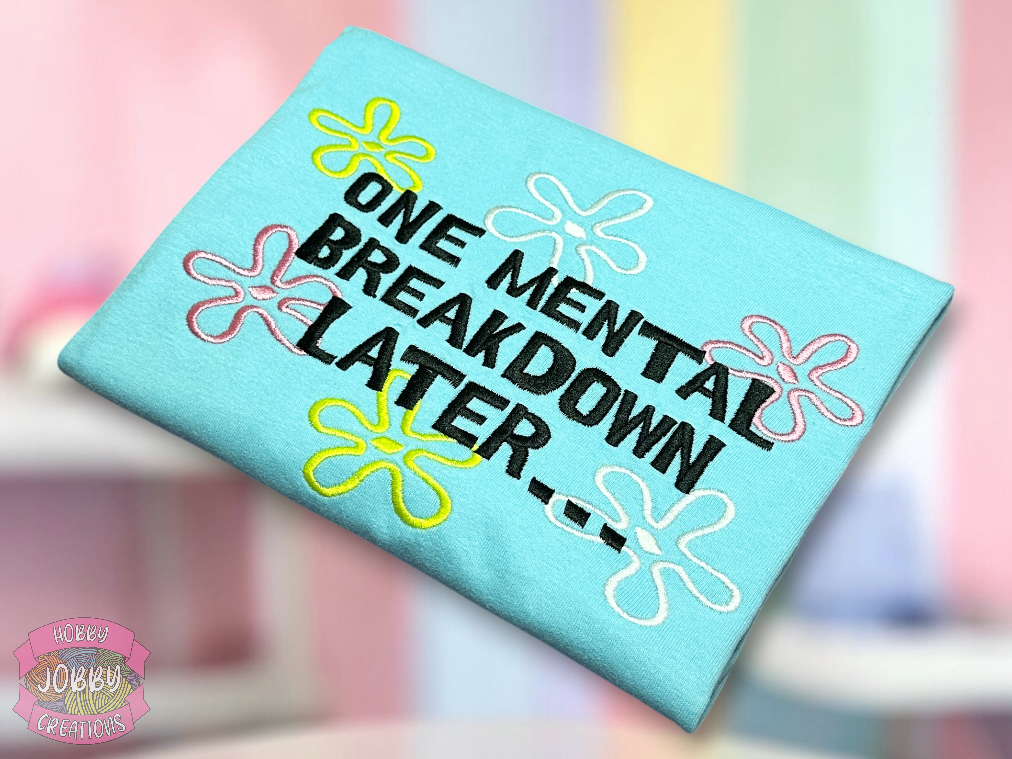 One Mental Breakdown Later Embroidered T-Shirt