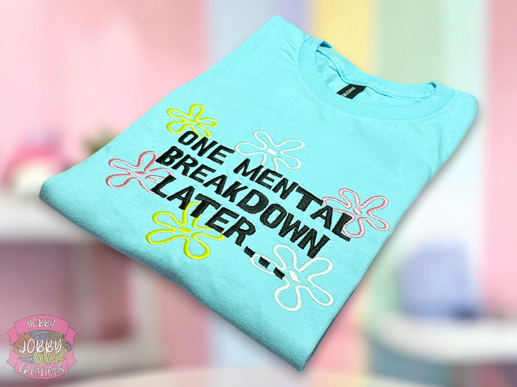 One Mental Breakdown Later Embroidered T-Shirt