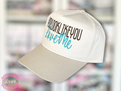 You Look Like You Love Me Embroidered Hat